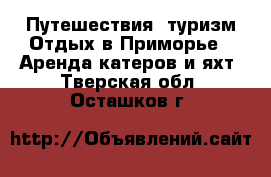 Путешествия, туризм Отдых в Приморье - Аренда катеров и яхт. Тверская обл.,Осташков г.